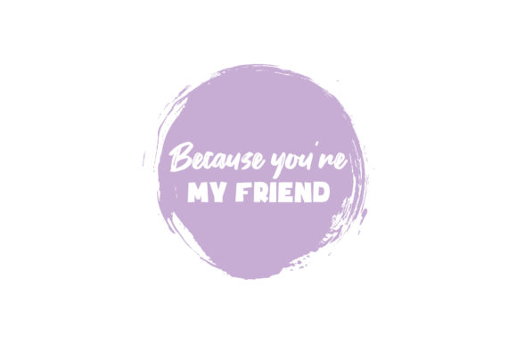 Because You're My Friend Valentine Quote Graphics for Crafts
