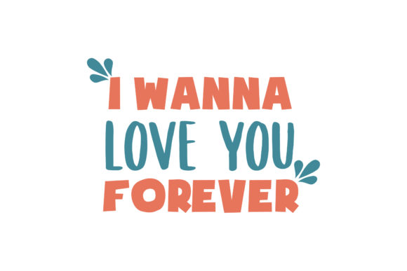 I Wanna Love You Forever Valentine Quote Graphics for Crafts