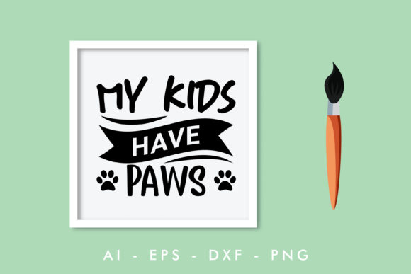 My Kids Have Paws Dog Quote Graphics for Crafts