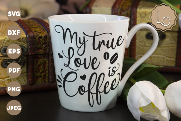 My True Love is Coffee Quote Graphics for Crafts